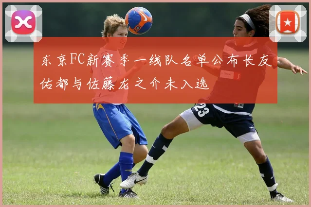 东京FC新赛季一线队名单公布长友佑都与佐藤龙之介未入选