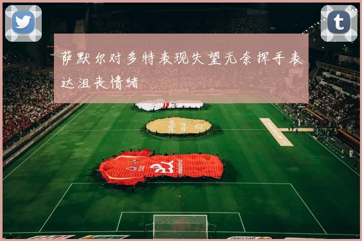 萨默尔对多特表现失望无奈挥手表达沮丧情绪